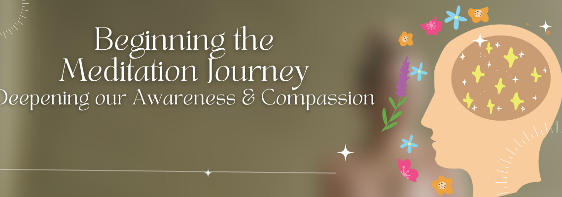 Beginning the Meditation Journey-Deepening our Awareness & Compassion