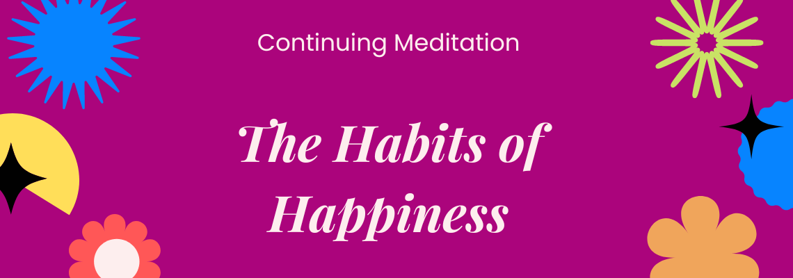 Continuing Meditation: The Habits of Happiness