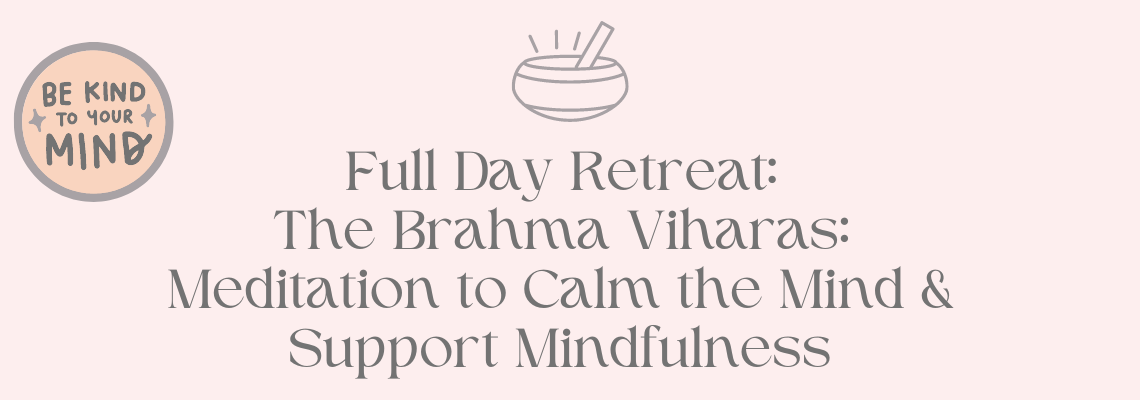 Full Day Retreat: The Brahma Viharas: Meditation to Calm the Mind & Support Mindfulness