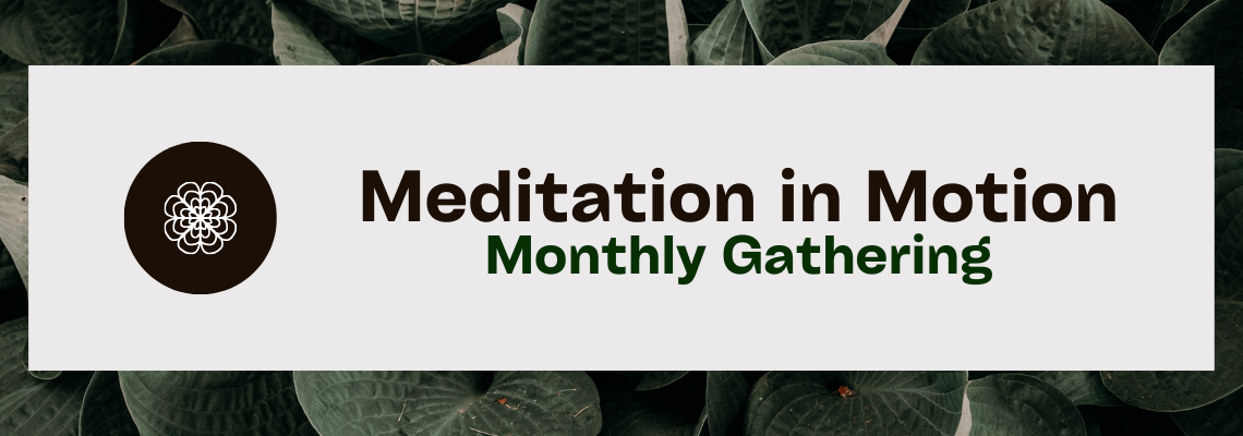 Meditation in Motion Monthly Gathering